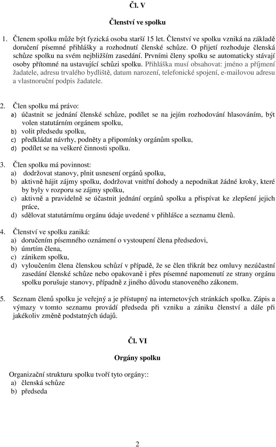 Přihláška musí obsahovat: jméno a příjmení žadatele, adresu trvalého bydliště, datum narození, telefonické spojení, e-mailovou adresu a vlastnoruční podpis žadatele. 2.