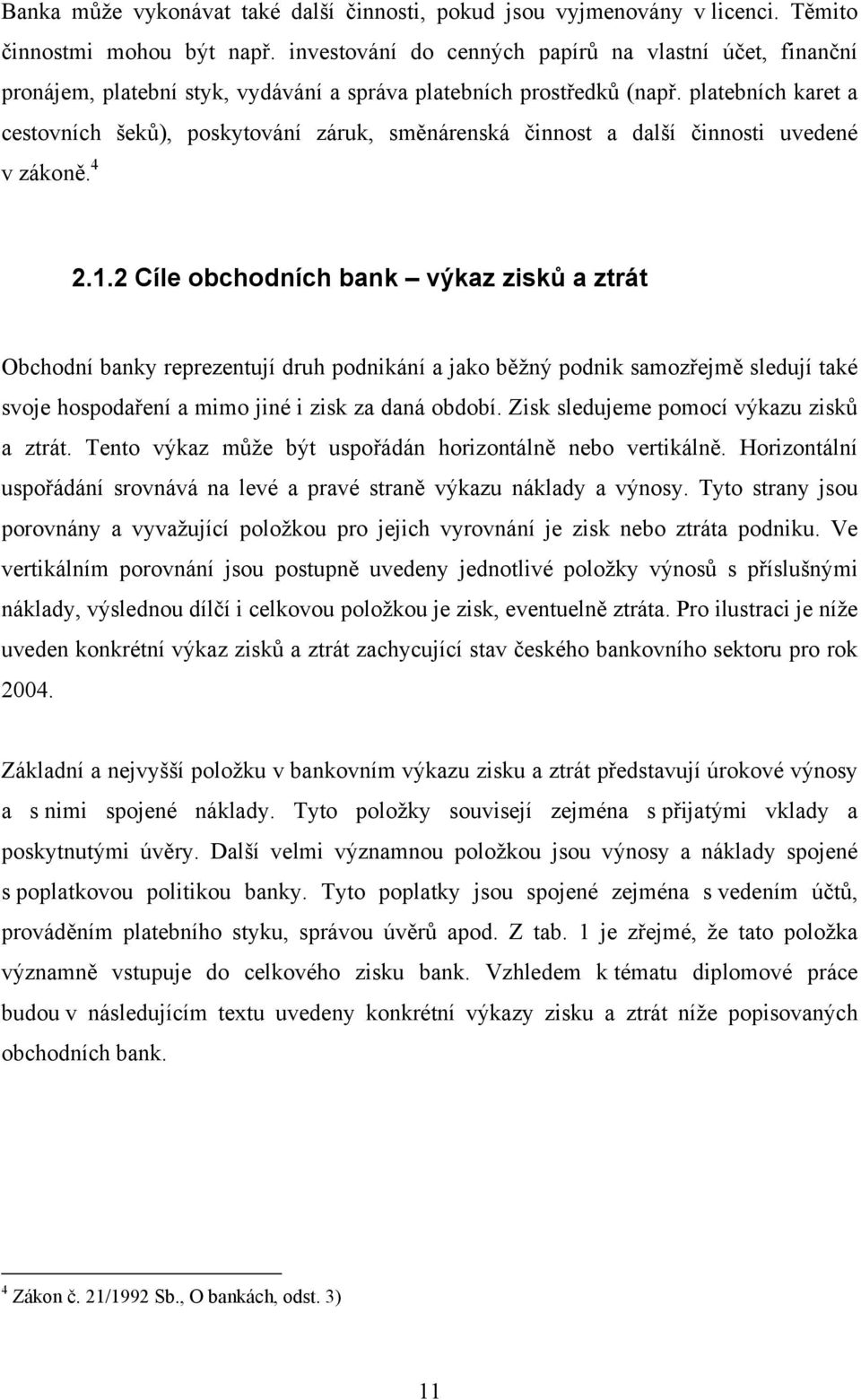 platebních karet a cestovních šeků), poskytování záruk, směnárenská činnost a další činnosti uvedené v zákoně. 4 2.1.