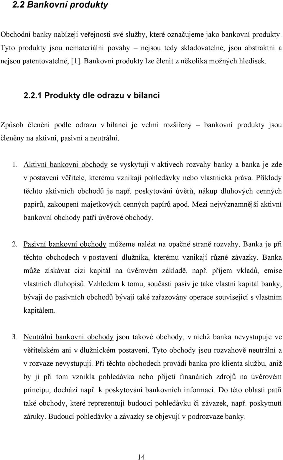 2.1 Produkty dle odrazu v bilanci Způsob členění podle odrazu v bilanci je velmi rozšířený bankovní produkty jsou členěny na aktivní, pasivní a neutrální. 1.