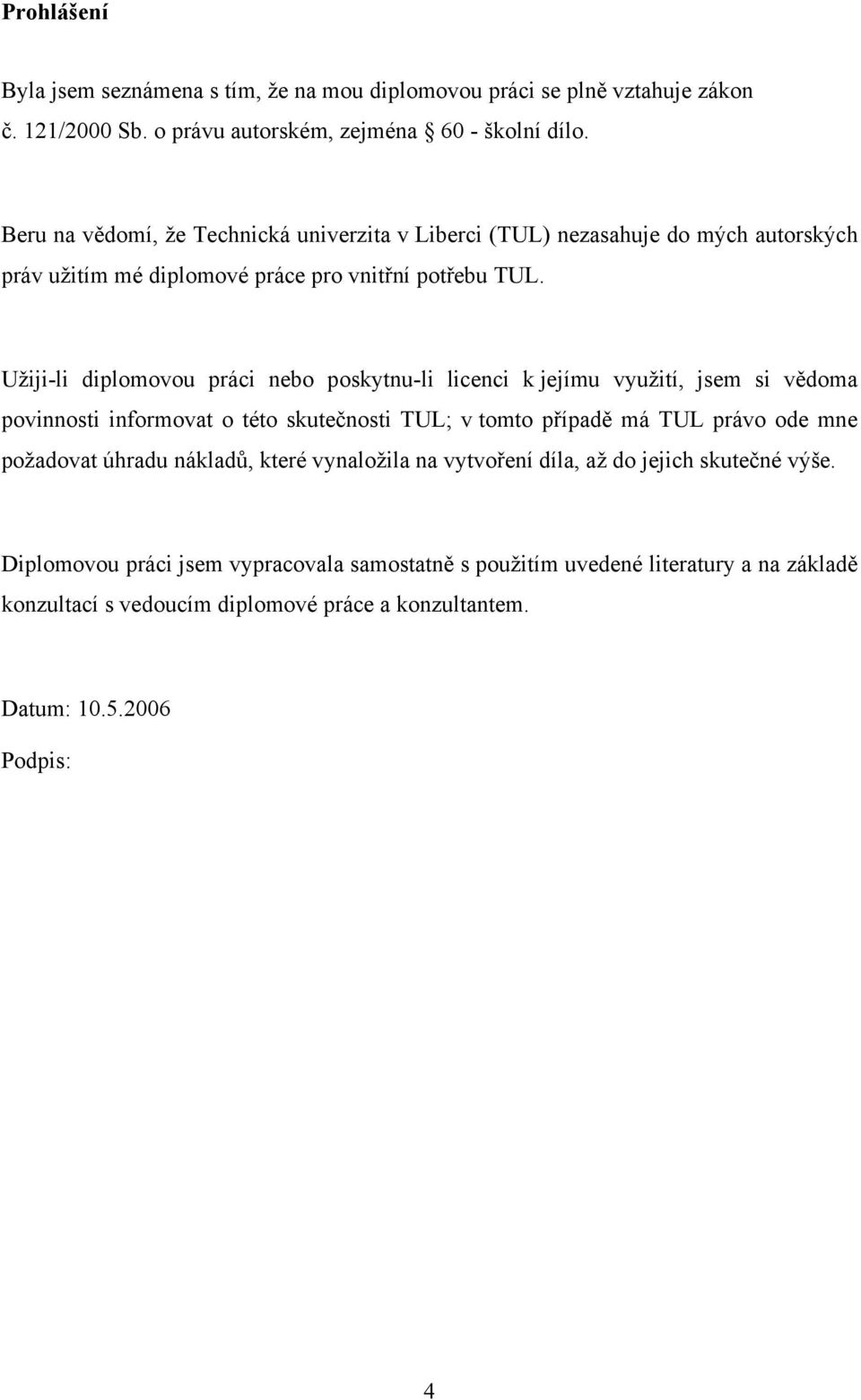 Užiji-li diplomovou práci nebo poskytnu-li licenci k jejímu využití, jsem si vědoma povinnosti informovat o této skutečnosti TUL; v tomto případě má TUL právo ode mne požadovat