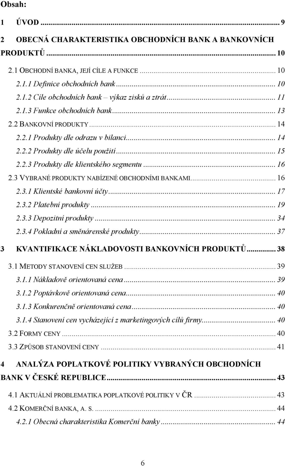 3 VYBRANÉ PRODUKTY NABÍZENÉ OBCHODNÍMI BANKAMI... 16 2.3.1 Klientské bankovní účty... 17 2.3.2 Platební produkty... 19 2.3.3 Depozitní produkty... 34 2.3.4 Pokladní a směnárenské produkty.