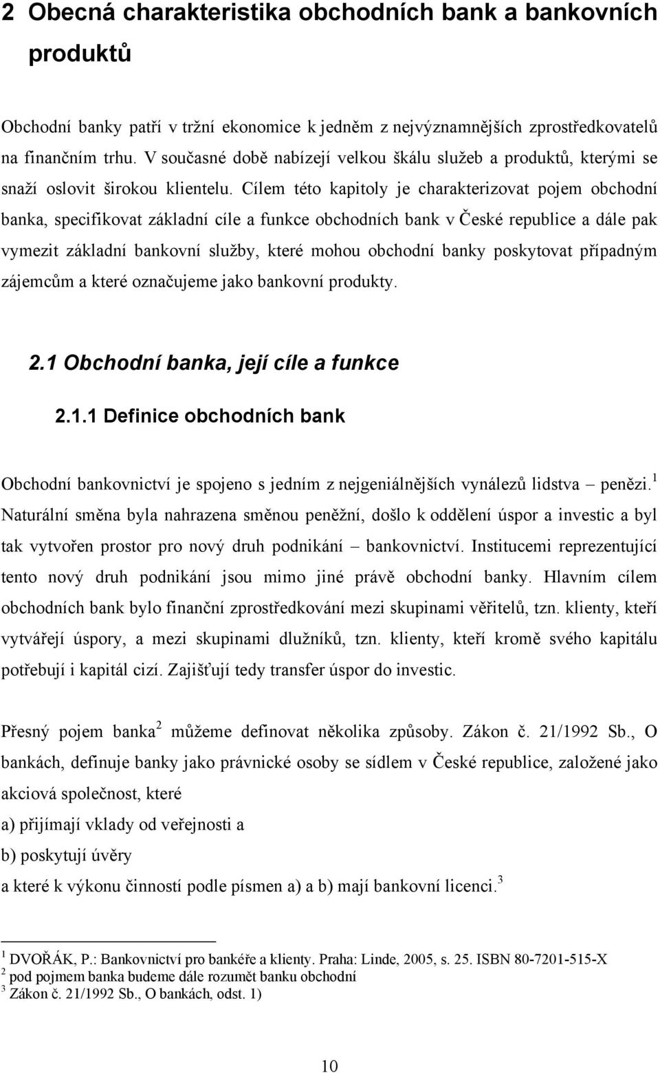 Cílem této kapitoly je charakterizovat pojem obchodní banka, specifikovat základní cíle a funkce obchodních bank v České republice a dále pak vymezit základní bankovní služby, které mohou obchodní