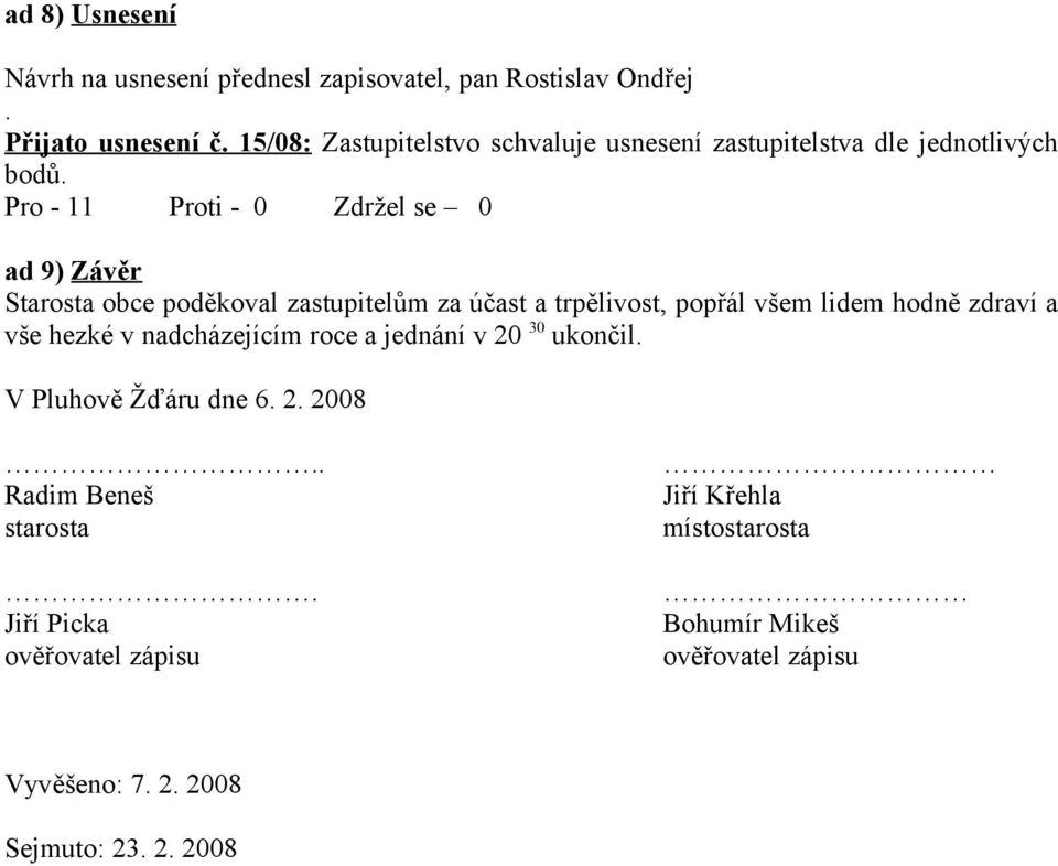 ad 9) Závěr Starosta obce poděkoval zastupitelům za účast a trpělivost, popřál všem lidem hodně zdraví a vše hezké v nadcházejícím