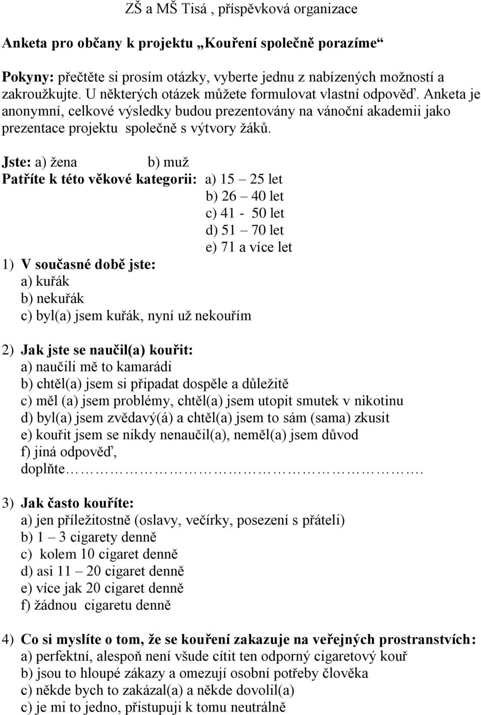 Jste: a) žena b) muž Patříte k této věkové kategorii: a) 15 25 let b) 26 40 let c) 41-50 let d) 51 70 let e) 71 a více let 1) V současné době jste: a) kuřák b) nekuřák c) byl(a) jsem kuřák, nyní už