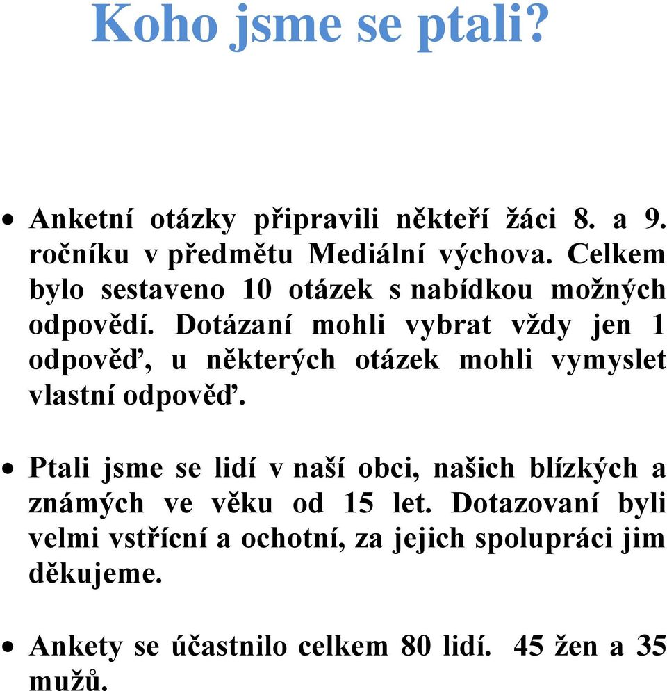 Dotázaní mohli vybrat vždy jen 1 odpověď, u některých otázek mohli vymyslet vlastní odpověď.