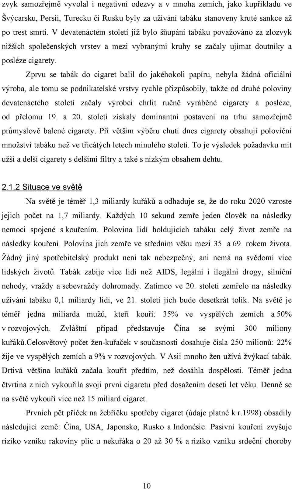 Zprvu se tabák do cigaret balil do jakéhokoli papíru, nebyla žádná oficiální výroba, ale tomu se podnikatelské vrstvy rychle přizpůsobily, takže od druhé poloviny devatenáctého století začaly výrobci