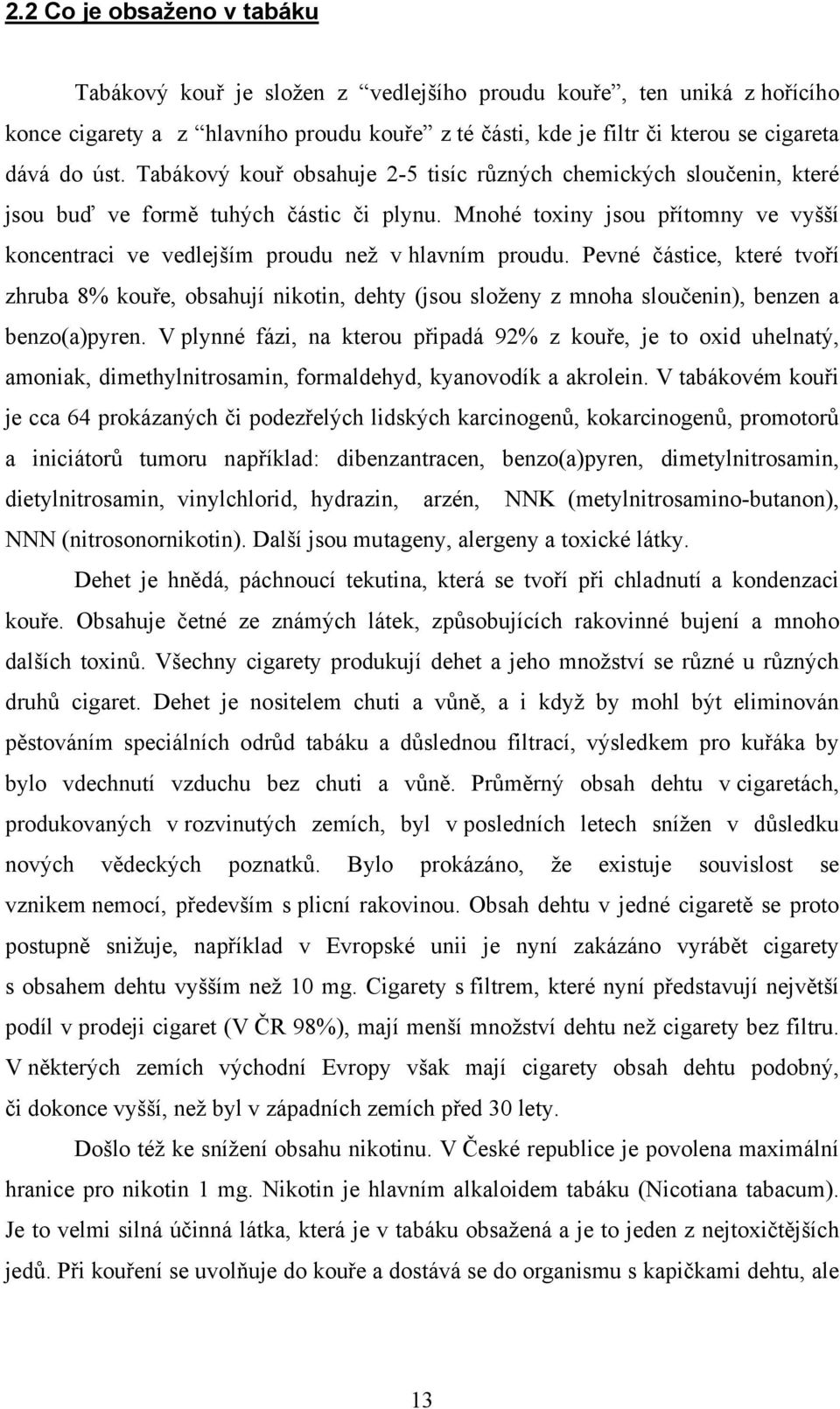 Pevné částice, které tvoří zhruba 8% kouře, obsahují nikotin, dehty (jsou složeny z mnoha sloučenin), benzen a benzo(a)pyren.