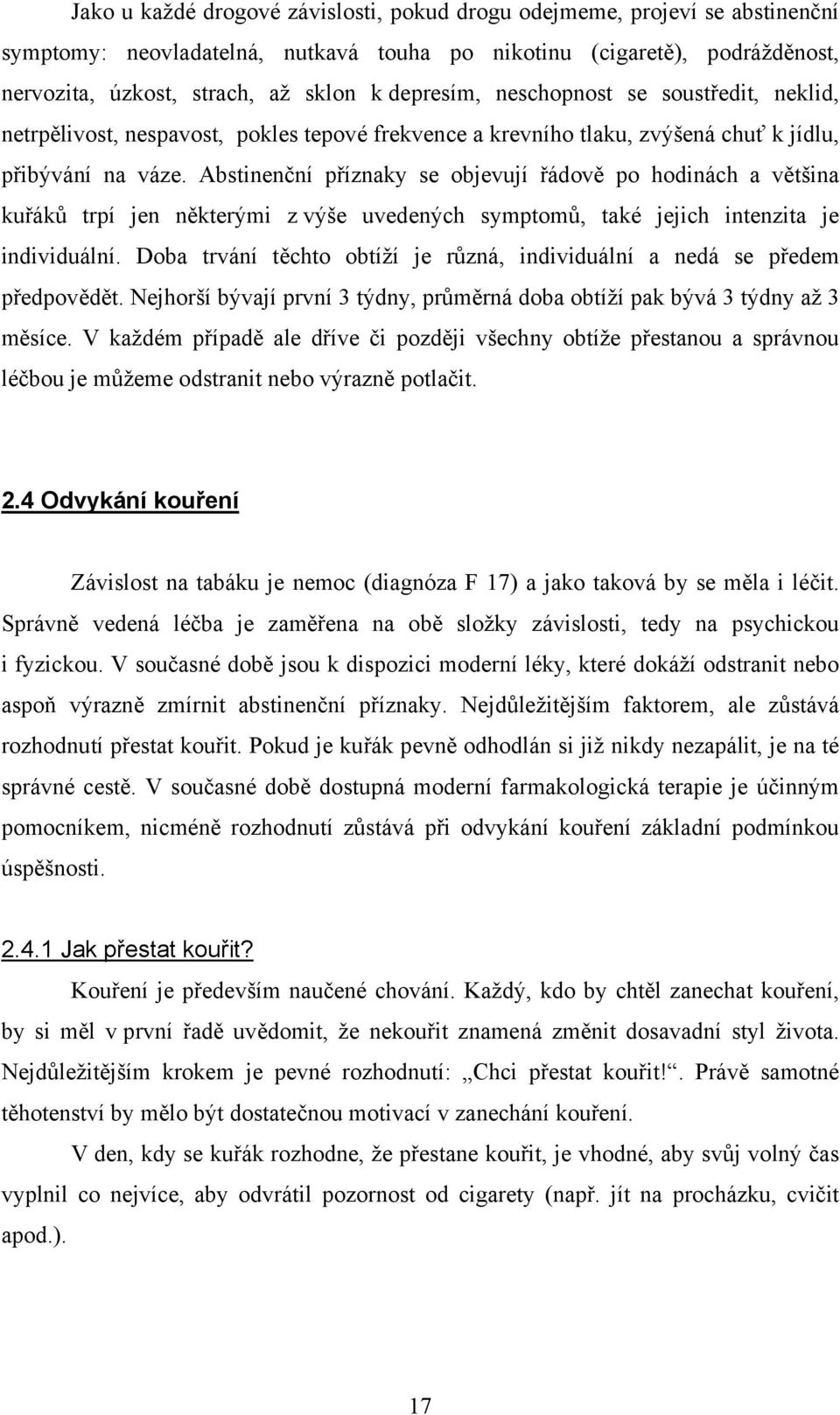 Abstinenční příznaky se objevují řádově po hodinách a většina kuřáků trpí jen některými z výše uvedených symptomů, také jejich intenzita je individuální.