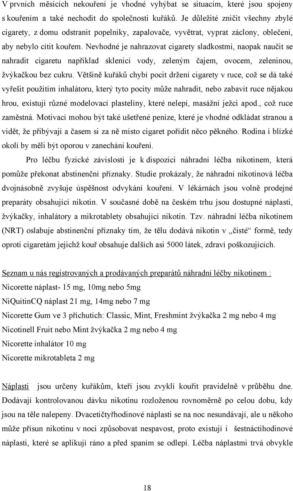 Nevhodné je nahrazovat cigarety sladkostmi, naopak naučit se nahradit cigaretu například sklenicí vody, zeleným čajem, ovocem, zeleninou, žvýkačkou bez cukru.