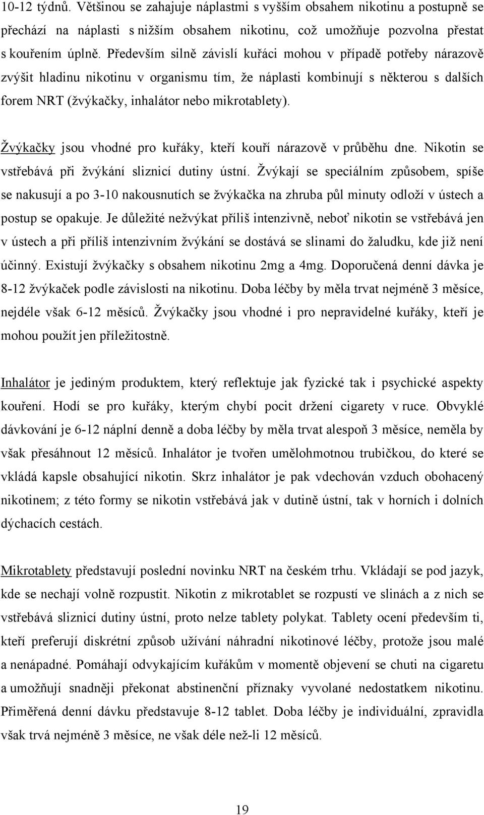 Žvýkačky jsou vhodné pro kuřáky, kteří kouří nárazově v průběhu dne. Nikotin se vstřebává při žvýkání sliznicí dutiny ústní.