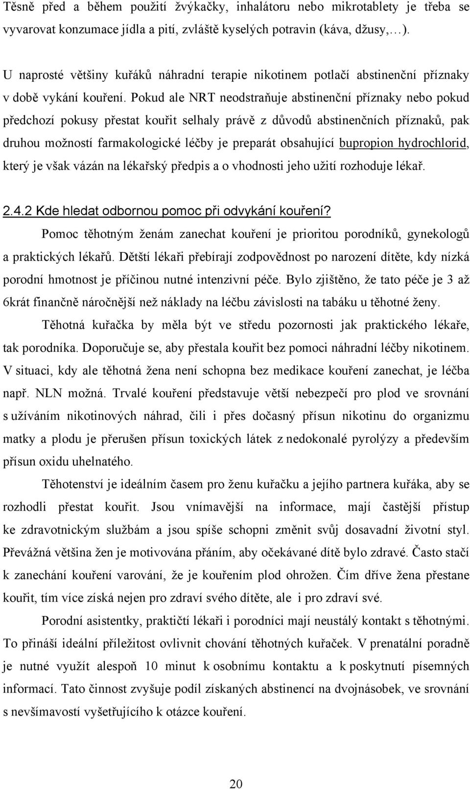 Pokud ale NRT neodstraňuje abstinenční příznaky nebo pokud předchozí pokusy přestat kouřit selhaly právě z důvodů abstinenčních příznaků, pak druhou možností farmakologické léčby je preparát