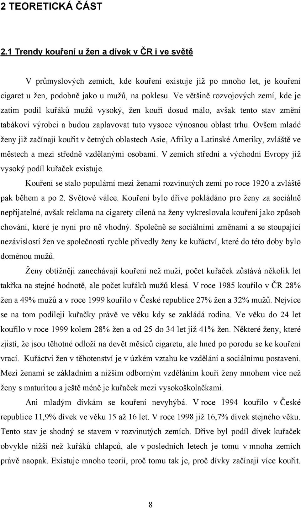 Ovšem mladé ženy již začínají kouřit v četných oblastech Asie, Afriky a Latinské Ameriky, zvláště ve městech a mezi středně vzdělanými osobami.