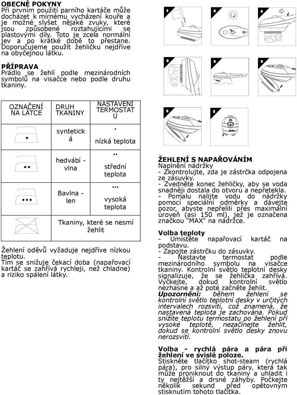 PŘÍPRAVA Prádlo se žehlí podle mezinárodních symbolů na visačce nebo podle druhu tkaniny.