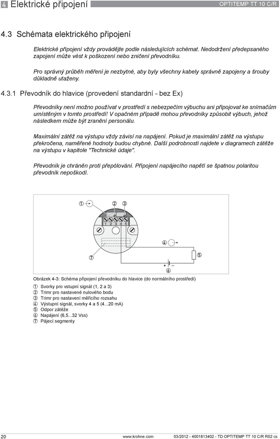 1 Převodník do hlavice (provedení standardní - bez Ex) Převodníky není možno používat v prostředí s nebezpečím výbuchu ani připojovat ke snímačům umístěným v tomto prostředí!