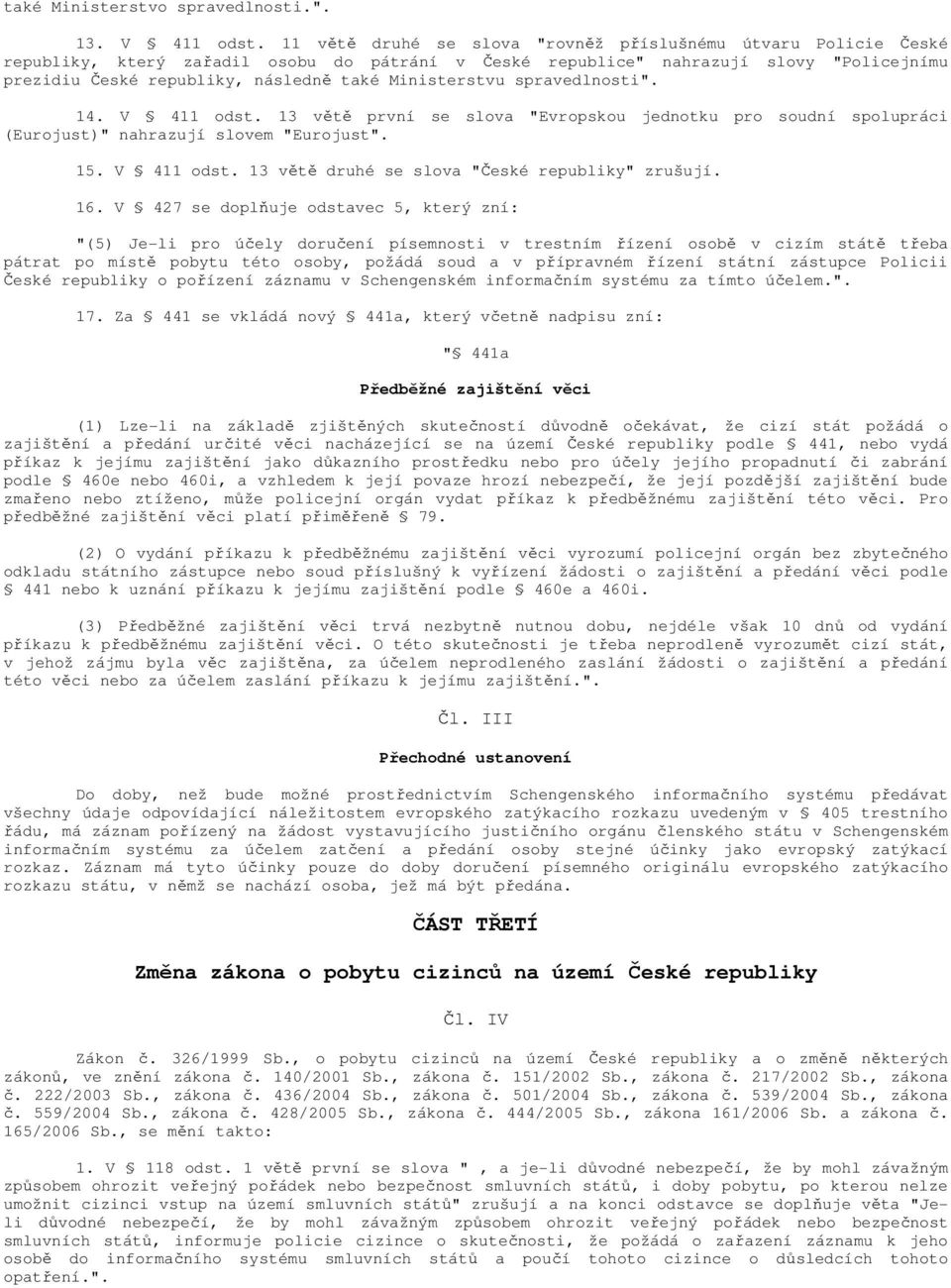 Ministerstvu spravedlnosti". 14. V 411 odst. 13 větě první se slova "Evropskou jednotku pro soudní spolupráci (Eurojust)" nahrazují slovem "Eurojust". 15. V 411 odst. 13 větě druhé se slova "České republiky" zrušují.