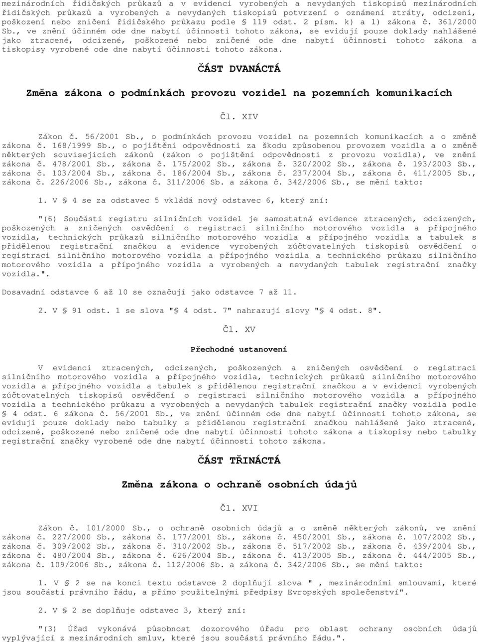 , ve znění účinném ode dne nabytí účinnosti tohoto zákona, se evidují pouze doklady nahlášené jako ztracené, odcizené, poškozené nebo zničené ode dne nabytí účinnosti tohoto zákona a tiskopisy