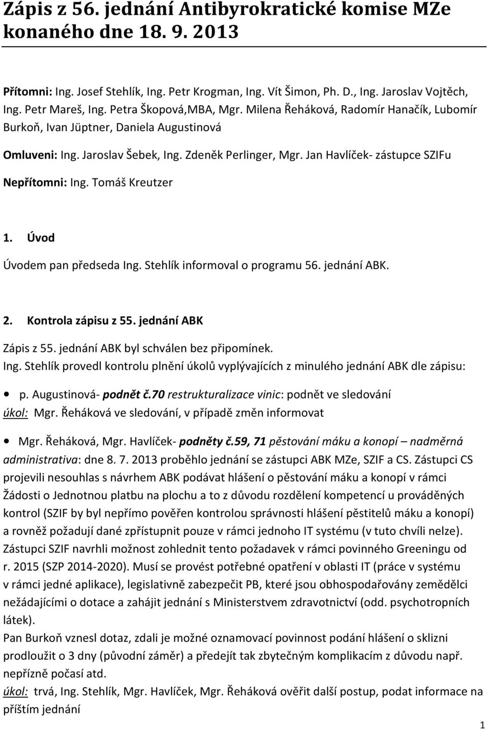 Tomáš Kreutzer 1. Úvod Úvodem pan předseda Ing. Stehlík informoval o programu 56. jednání ABK. 2. Kontrola zápisu z 55. jednání ABK Zápis z 55. jednání ABK byl schválen bez připomínek. Ing. Stehlík provedl kontrolu plnění úkolů vyplývajících z minulého jednání ABK dle zápisu: p.