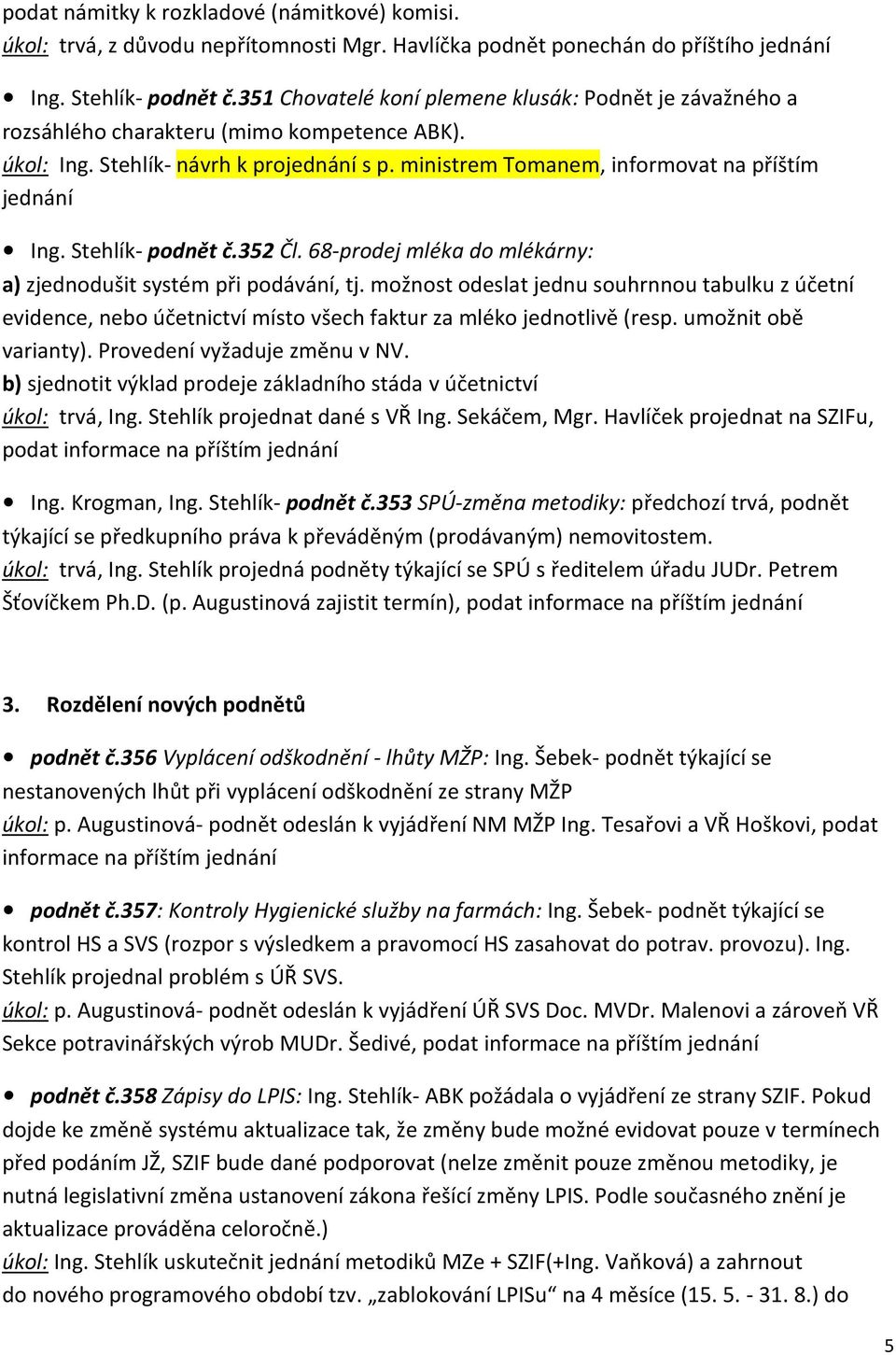 Stehlík- podnět č.352 Čl. 68-prodej mléka do mlékárny: a) zjednodušit systém při podávání, tj.