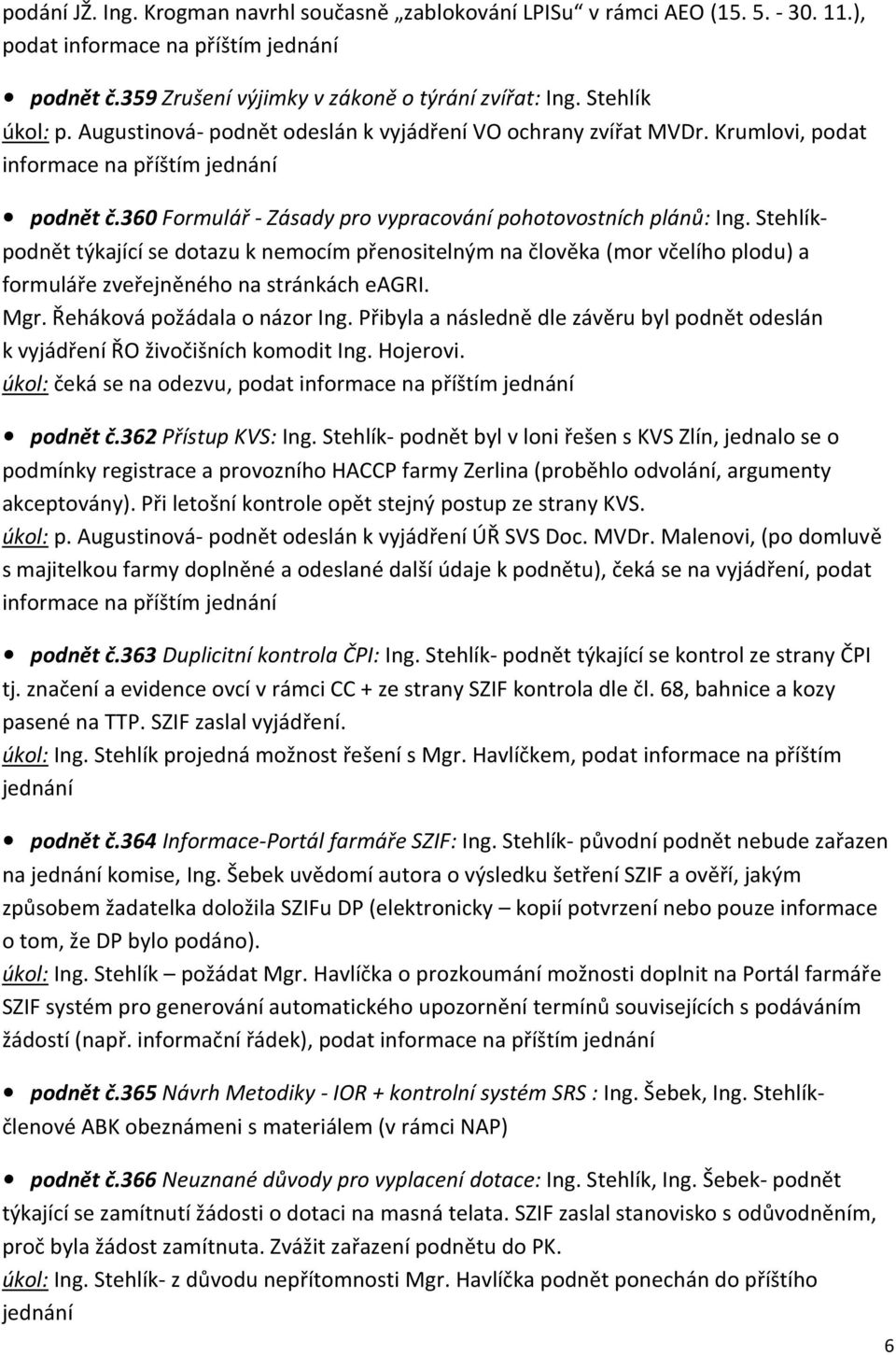 Stehlíkpodnět týkající se dotazu k nemocím přenositelným na člověka (mor včelího plodu) a formuláře zveřejněného na stránkách eagri. Mgr. Řeháková požádala o názor Ing.