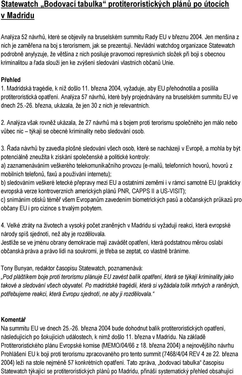 Nevládní watchdog organizace Statewatch podrobně anylyzuje, že většina z nich posiluje pravomoci represivních složek při boji s obecnou kriminalitou a řada slouží jen ke zvýšení sledování vlastních