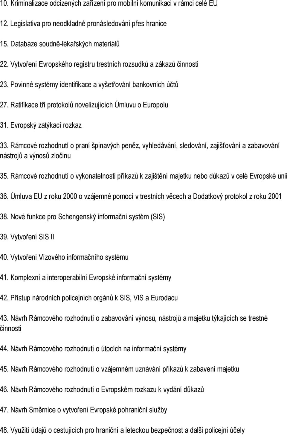 Evropský zatýkací rozkaz 33. Rámcové rozhodnutí o praní špinavých peněz, vyhledávání, sledování, zajišťování a zabavování nástrojů a výnosů zločinu 35.