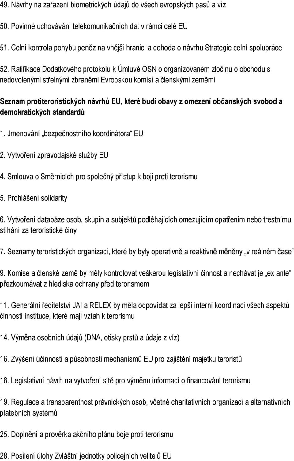 Ratifikace Dodatkového protokolu k Úmluvě OSN o organizovaném zločinu o obchodu s nedovolenými střelnými zbraněmi Evropskou komisí a členskými zeměmi Seznam protiteroristických návrhů EU, které budí