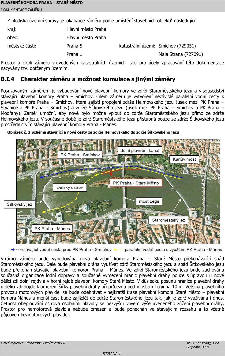 4 Charakter záměru a možnost kumulace s jinými záměry Posuzovaným záměrem je vybudování nové plavební komory ve zdrži Staroměstského jezu a v sousedství stávající plavební komory Praha Smíchov.