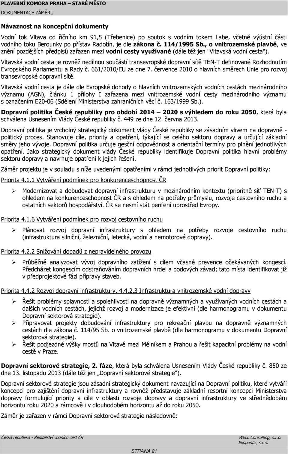 Vltavská vodní cesta je rovněž nedílnou součástí transevropské dopravní sítě TEN-T definované Rozhodnutím Evropského Parlamentu a Rady č. 661/2010/EU ze dne 7.