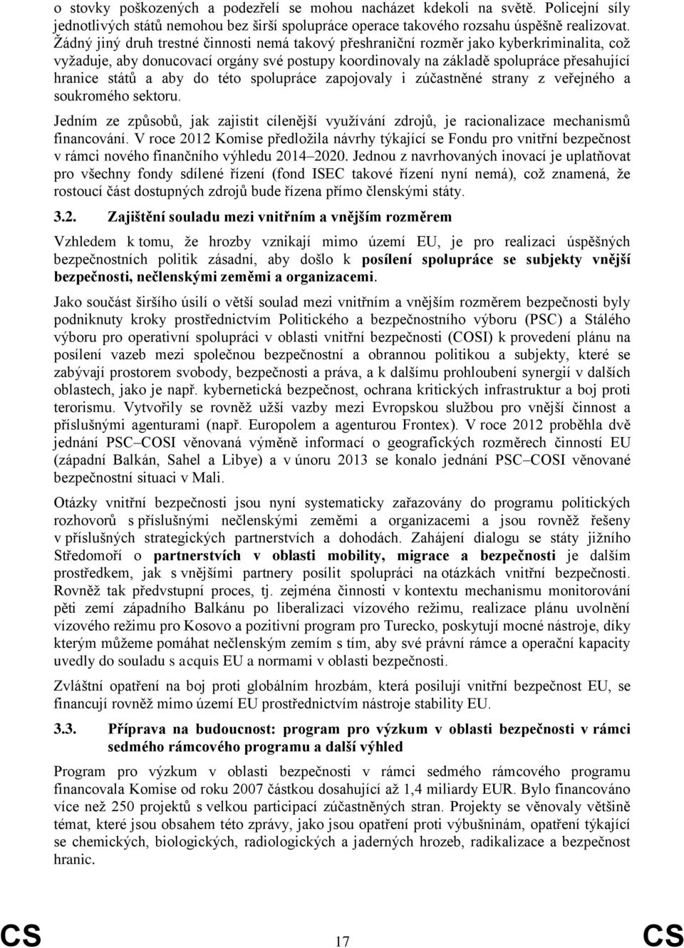 aby do této spolupráce zapojovaly i zúčastněné strany z veřejného a soukromého sektoru. Jedním ze způsobů, jak zajistit cílenější využívání zdrojů, je racionalizace mechanismů financování.