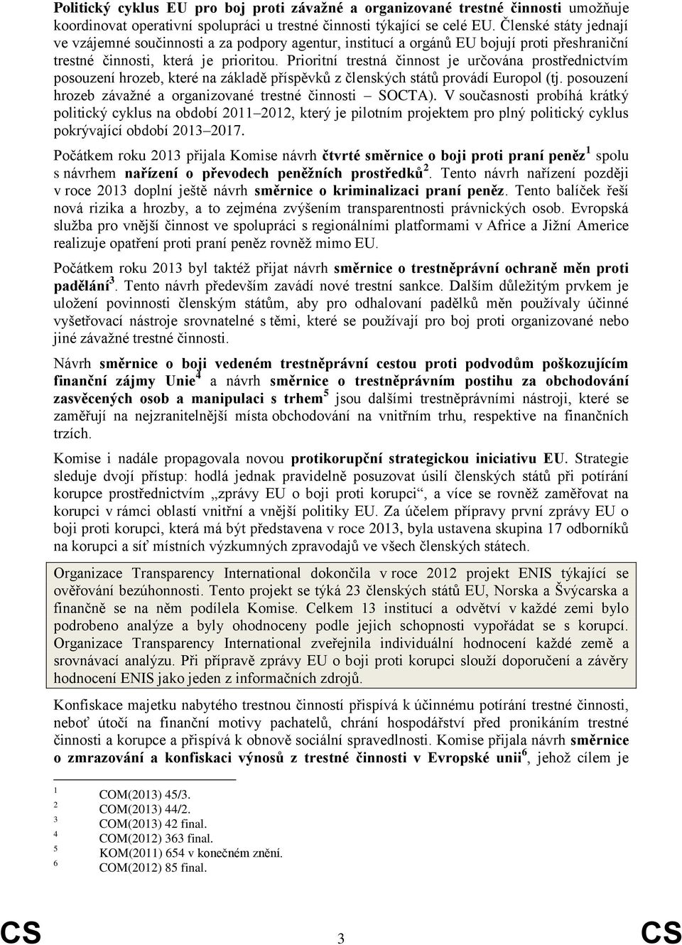 Prioritní trestná činnost je určována prostřednictvím posouzení hrozeb, které na základě příspěvků z členských států provádí Europol (tj.