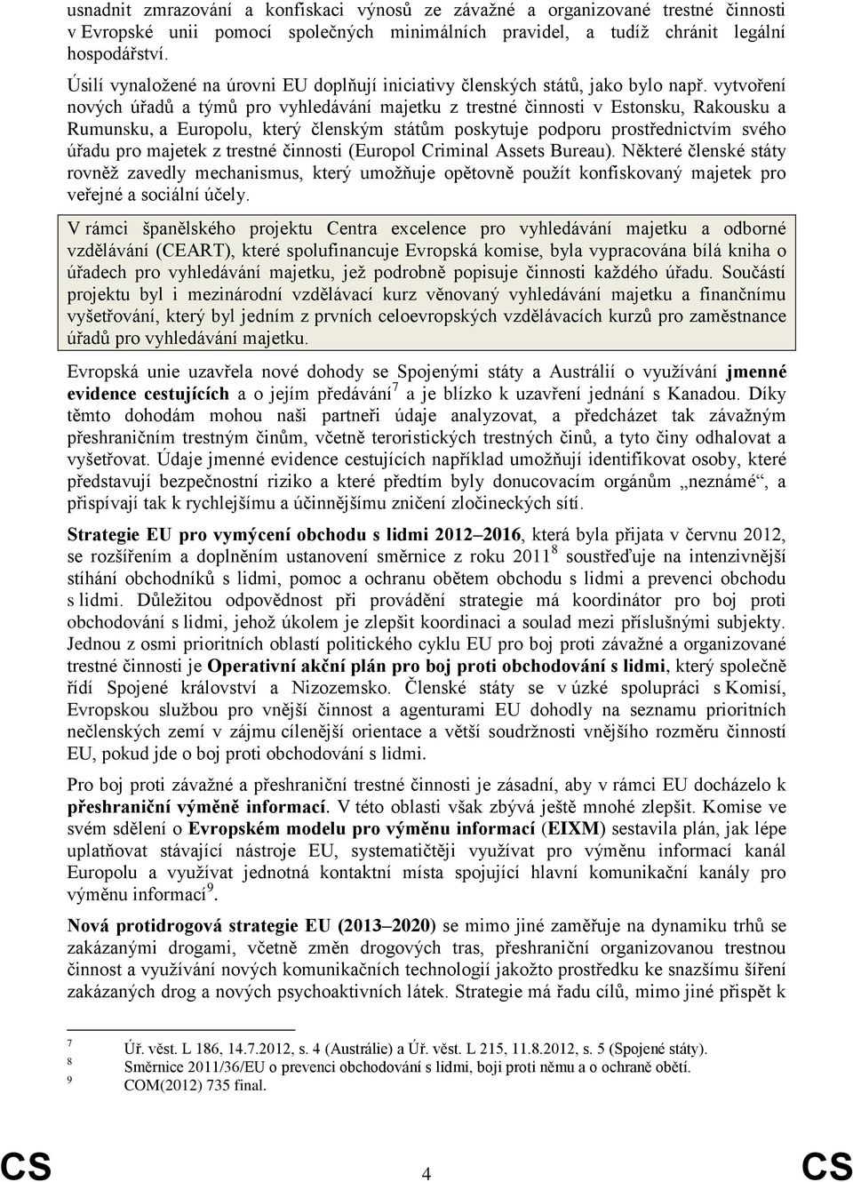 vytvoření nových úřadů a týmů pro vyhledávání majetku z trestné činnosti v Estonsku, Rakousku a Rumunsku, a Europolu, který členským státům poskytuje podporu prostřednictvím svého úřadu pro majetek z