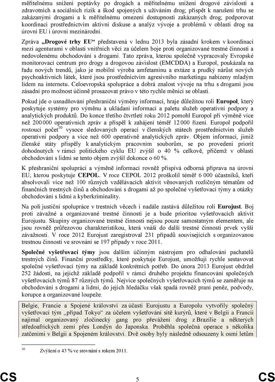 Zpráva Drogové trhy EU představená v lednu 2013 byla zásadní krokem v koordinaci mezi agenturami v oblasti vnitřních věcí za účelem boje proti organizované trestné činnosti a nedovolenému obchodování