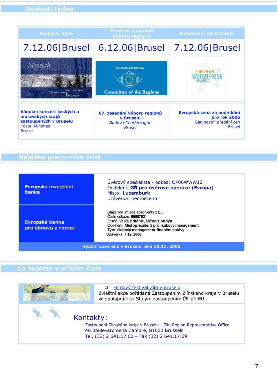 - odkaz: OP06WWW12 Oddělení: GŘ pro úvěrové operace (Evropa) Místo: Lucemburk Uzávěrka: neomezeno Evropská banka pro obnovu a rozvoj Stáže pro mladé absolventy z EU Číslo odkazu: 60007031 Země: Velká