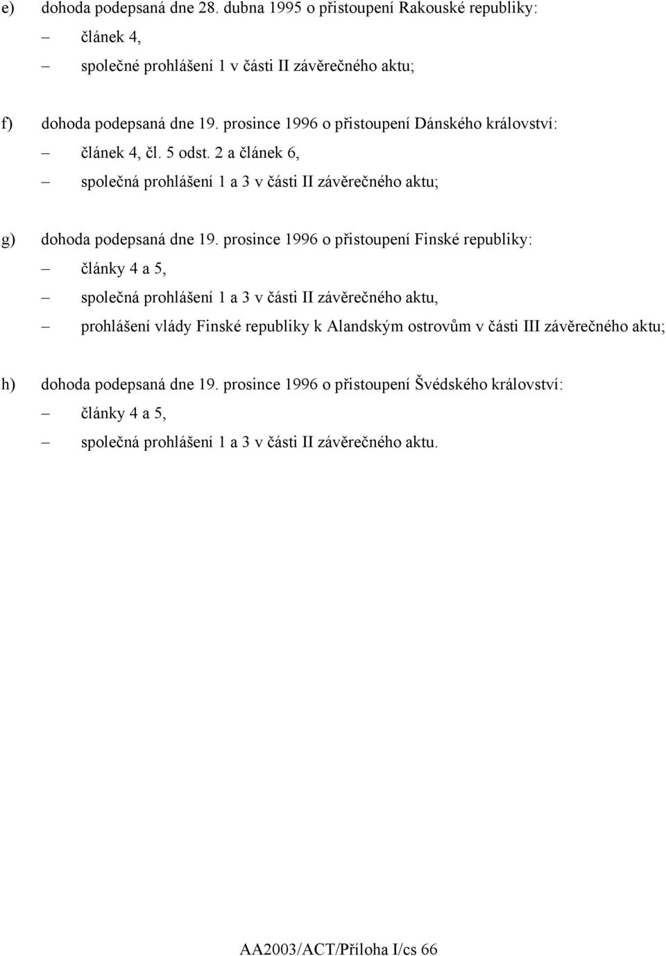 prosince 1996 o přistoupení Finské republiky: články 4 a 5, společná prohlášení 1 a 3 v části II závěrečného aktu, prohlášení vlády Finské republiky k Alandským ostrovům v