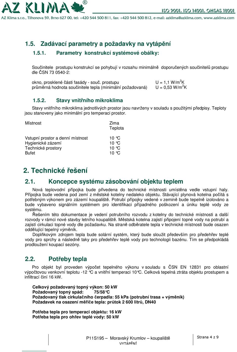 K U = 0,53 W/m 2 K 1.5.2. Stavy vnitřního mikroklima Stavy vnitřního mikroklima jednotlivých prostor jsou navrženy v souladu s použitými předpisy.