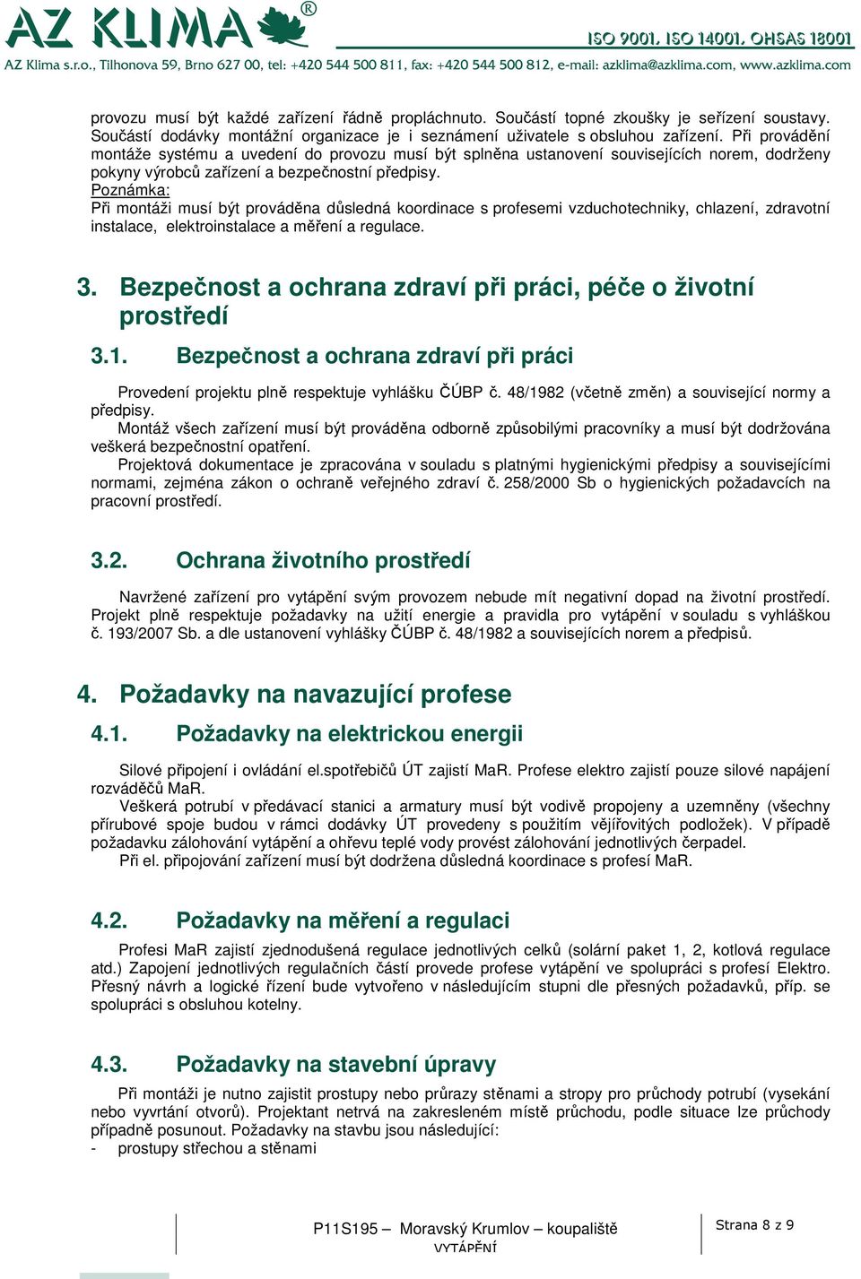 Poznámka: Při montáži musí být prováděna důsledná koordinace s profesemi vzduchotechniky, chlazení, zdravotní instalace, elektroinstalace a měření a regulace. 3.