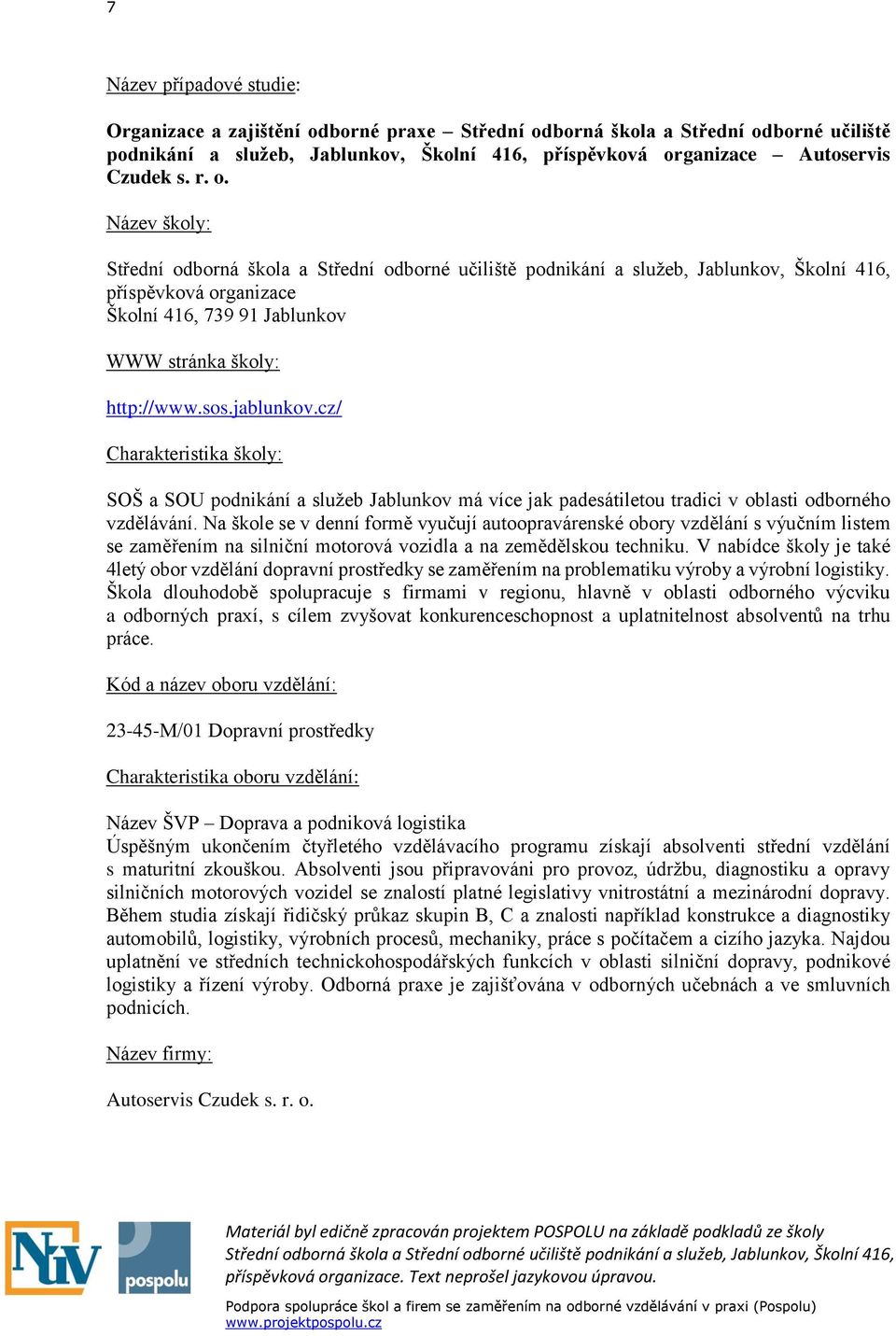 cz/ Charakteristika školy: SOŠ a SOU podnikání a služeb Jablunkov má více jak padesátiletou tradici v oblasti odborného vzdělávání.