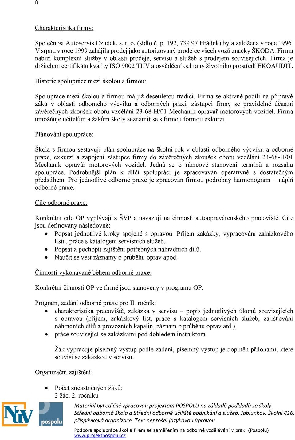 Firma je držitelem certifikátu kvality ISO 9002 TUV a osvědčení ochrany životního prostředí EKOAUDIT.