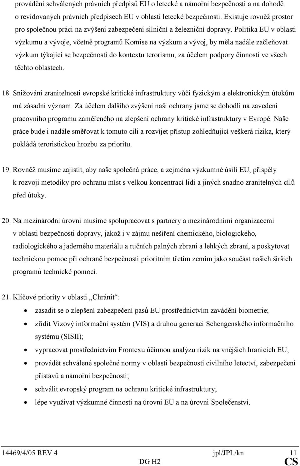 politikaeuvoblasti výzkumuavývoje,včetněprogramůkomisenavýzkumavývoj,bymělanadálezačleňovat výzkumtýkajícísebezpečnostidokontextuterorismu,zaúčelempodporyčinnostivevšech těchtooblastech. 18.