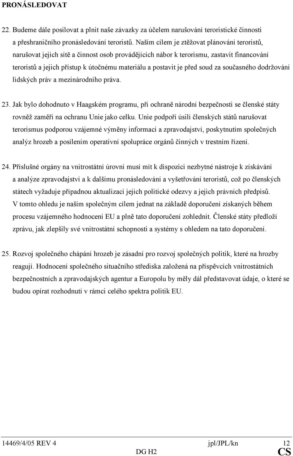 teroristůajejichpřístupkútočnémumateriáluapostavitjepředsoudzasoučasnéhododržování lidskýchprávamezinárodníhopráva. 23.