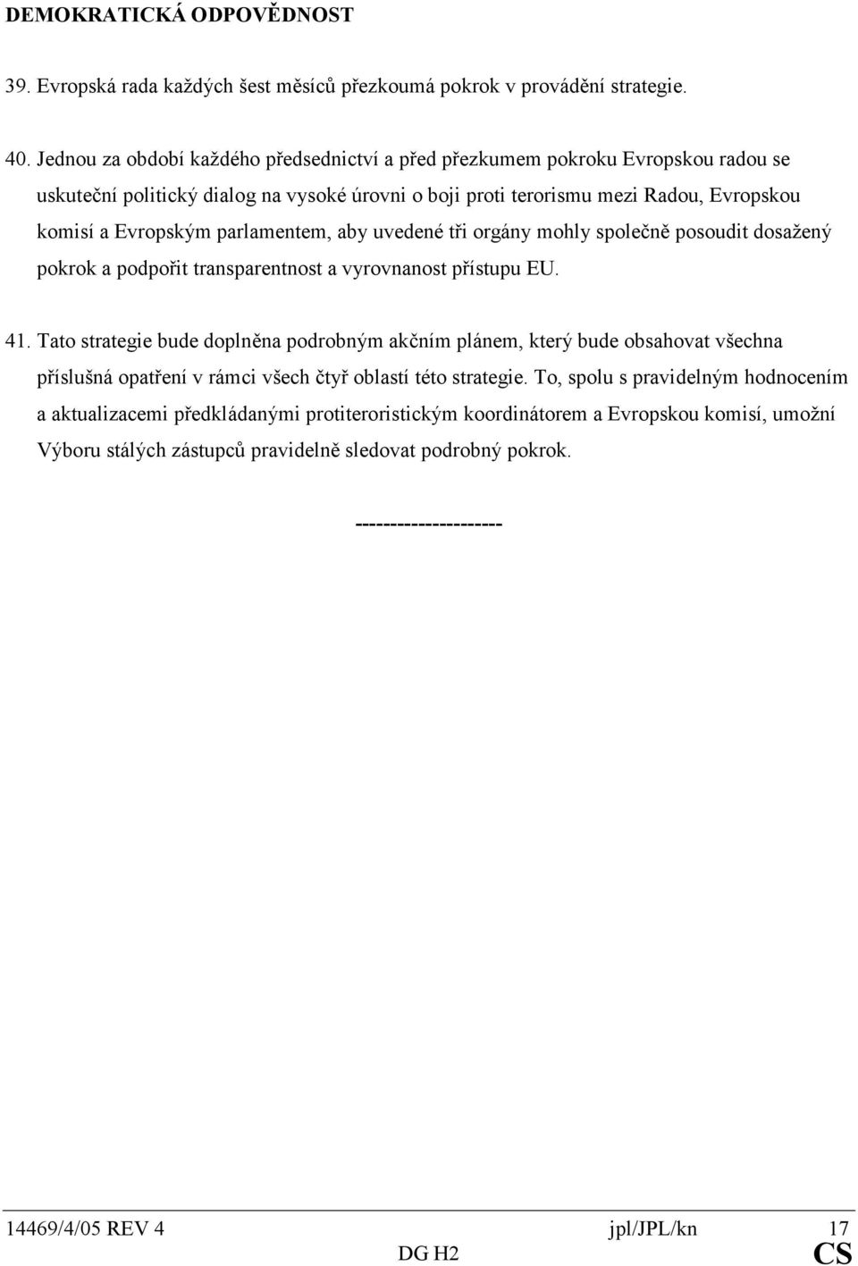 komisíaevropskýmparlamentem,abyuvedenétřiorgánymohlyspolečněposouditdosažený pokrokapodpořittransparentnostavyrovnanostpřístupueu. 41.