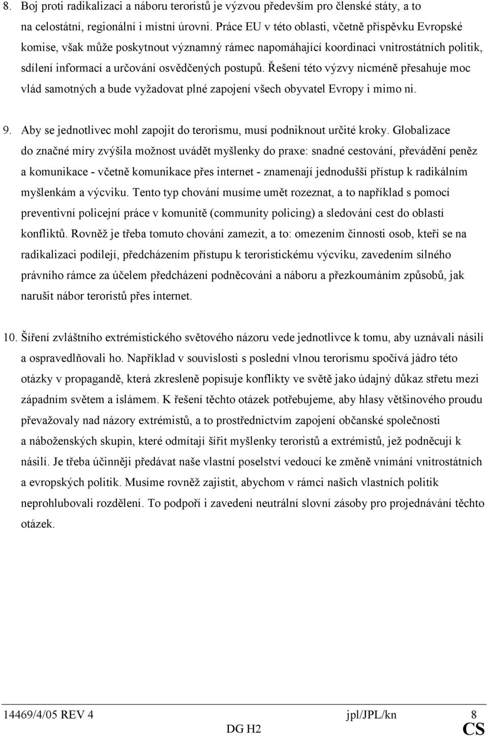 řešenítétovýzvynicméněpřesahujemoc vládsamotnýchabudevyžadovatplnézapojenívšechobyvatelevropyimimoni. 9. Abysejednotlivecmohlzapojitdoterorismu,musípodniknouturčitékroky.