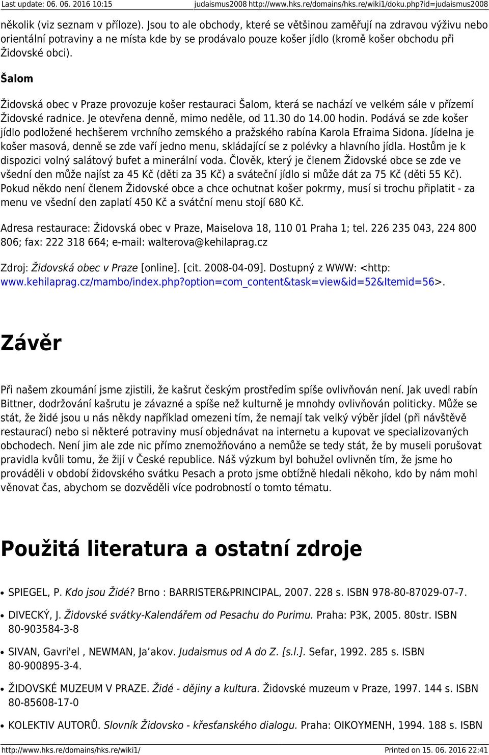 Šalom Židovská obec v Praze provozuje košer restauraci Šalom, která se nachází ve velkém sále v přízemí Židovské radnice. Je otevřena denně, mimo neděle, od 11.30 do 14.00 hodin.