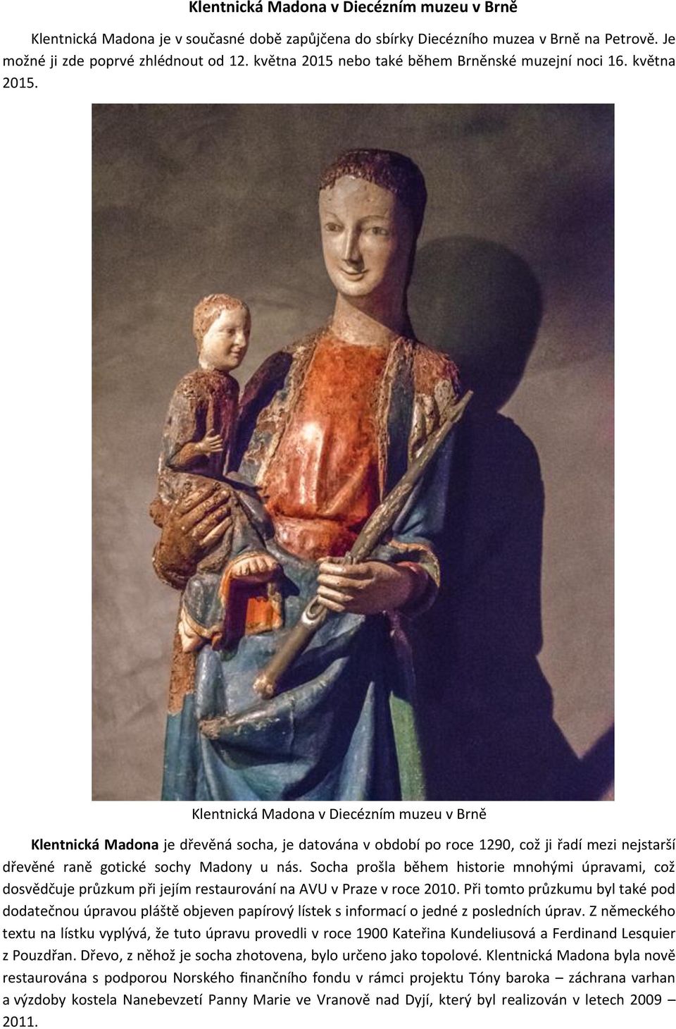 Klentnická Madona v Diecézním muzeu v Brně Klentnická Madona je dřevěná socha, je datována v období po roce 1290, což ji řadí mezi nejstarší dřevěné raně gotické sochy Madony u nás.