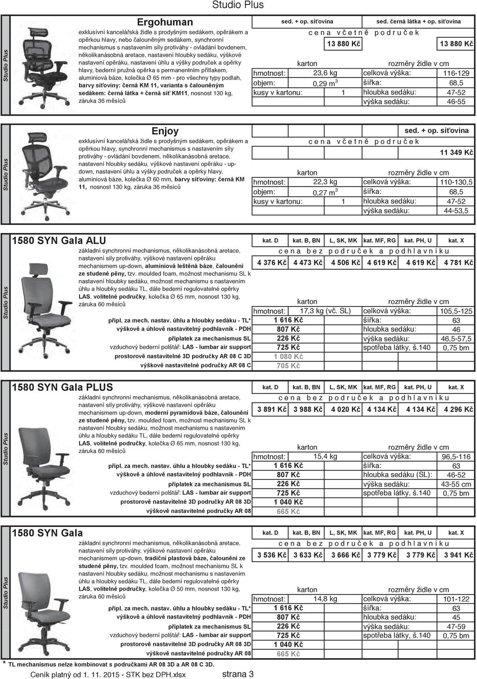 X aluminiová leštná bázealounní 4 376 K 4 473 K 4 506 K 4 619 K 4 619 K 4 781 K ze studené pny, LASvolitelné podruky pípl. za mech. nastav.