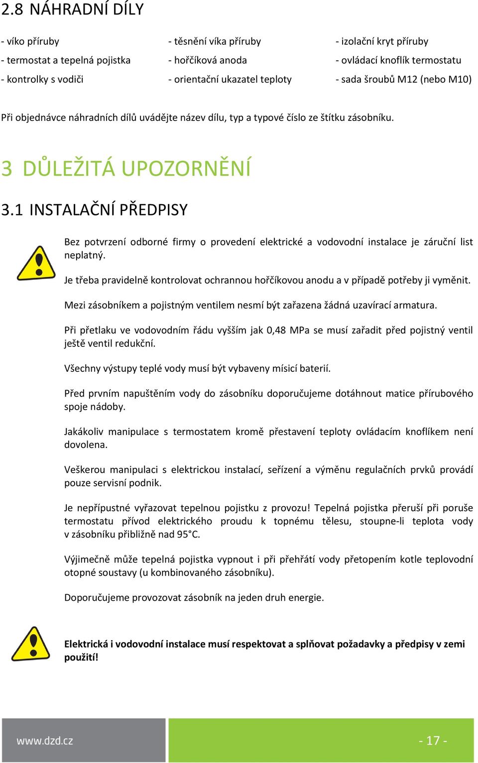 1 INSTALAČNÍ PŘEDPISY Bez potvrzení odborné firmy o provedení elektrické a vodovodní instalace je záruční list neplatný.