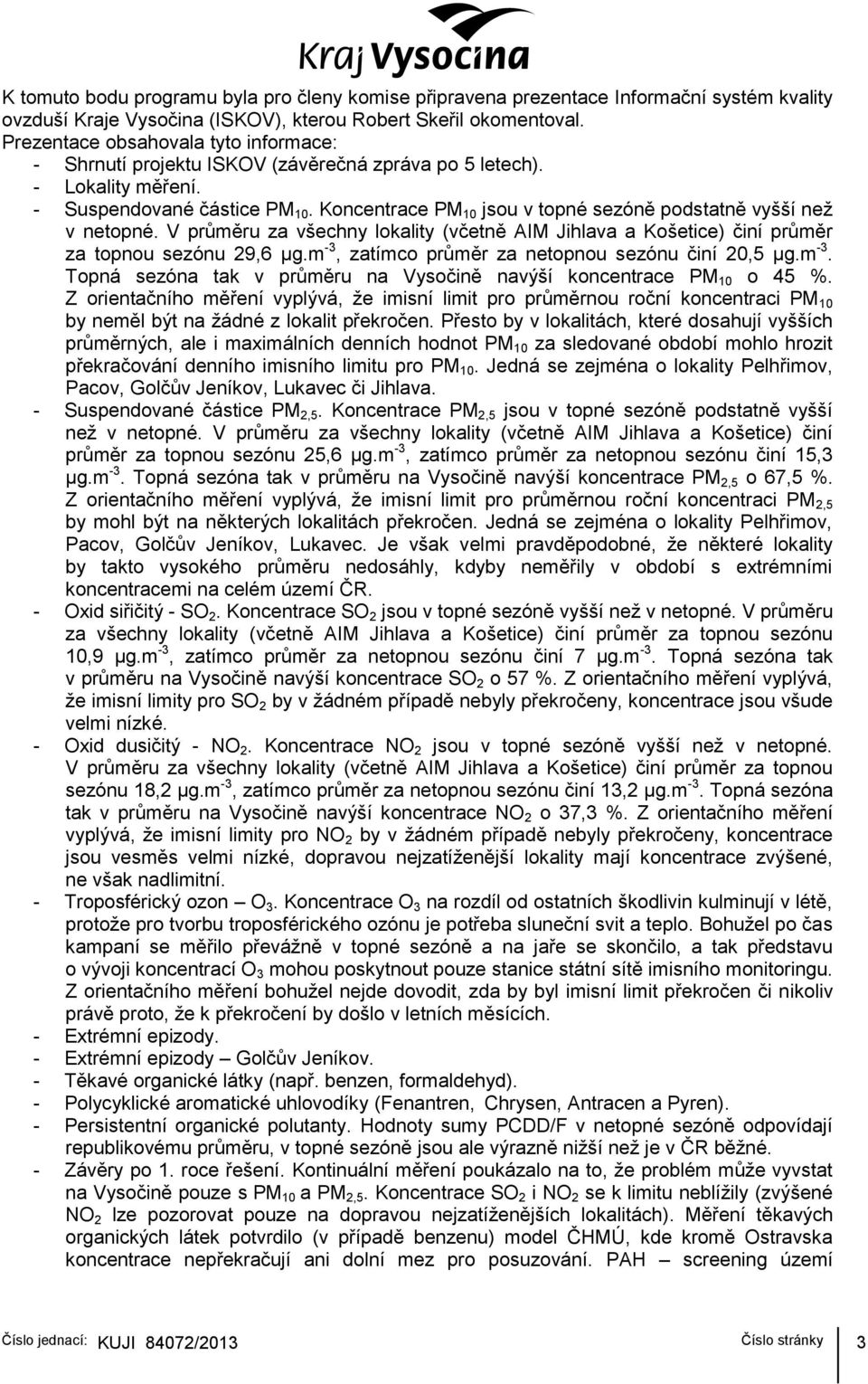 Koncentrace PM 10 jsou v topné sezóně podstatně vyšší než v netopné. V průměru za všechny lokality (včetně AIM Jihlava a Košetice) činí průměr za topnou sezónu 29,6 µg.