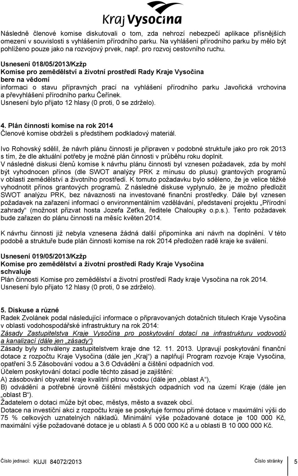 Usnesení 018/05/2013/Kzžp bere na vědomí informaci o stavu přípravných prací na vyhlášení přírodního parku Javořická vrchovina a převyhlášení přírodního parku Čeřínek. 4.
