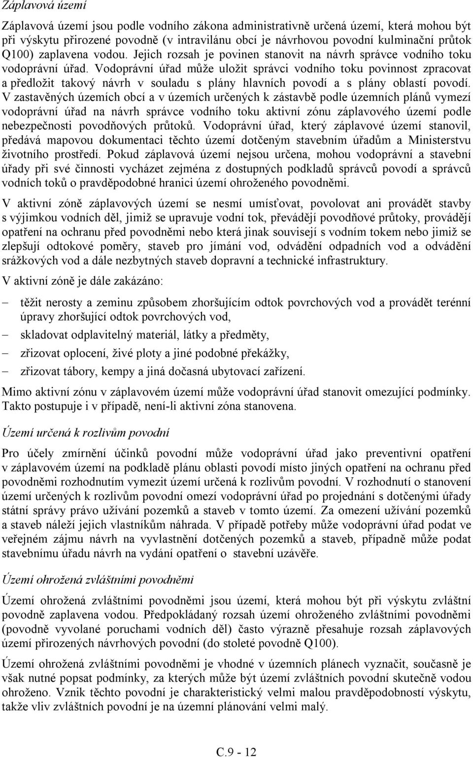 Vodoprávní úřad může uložit správci vodního toku povinnost zpracovat a předložit takový návrh v souladu s plány hlavních povodí a s plány oblastí povodí.