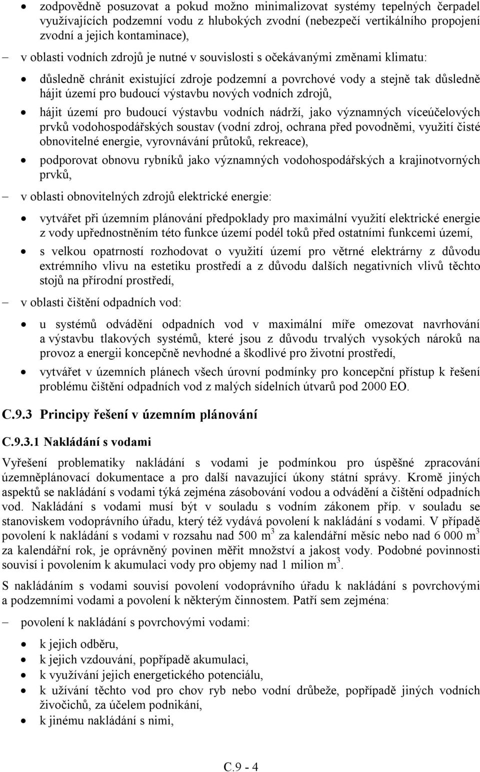 zdrojů, hájit území pro budoucí výstavbu vodních nádrží, jako významných víceúčelových prvků vodohospodářských soustav (vodní zdroj, ochrana před povodněmi, využití čisté obnovitelné energie,